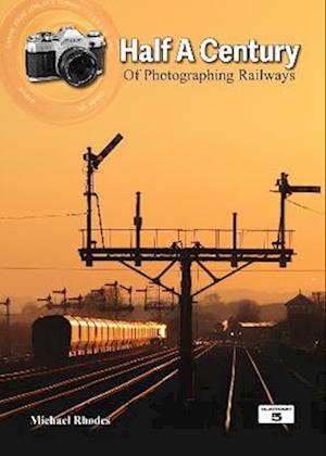 Cover for Michael Rhodes · Half a Century of Photographing Railways (Hardcover Book) (2022)