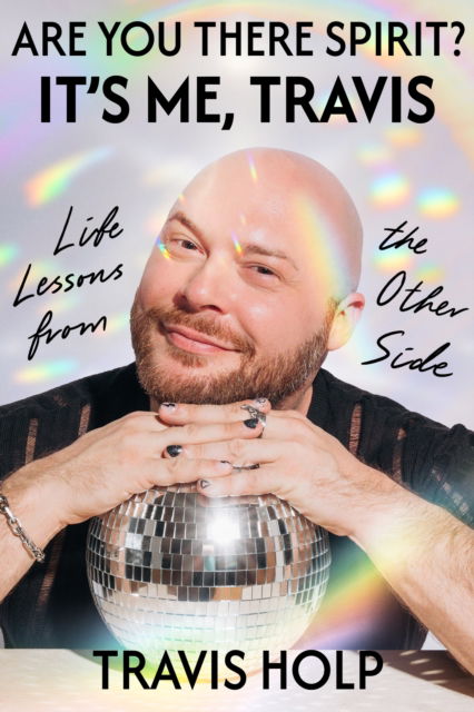 Are You There, Spirit? It's Me, Travis: What I Haver Learned from the Other Side About Grief, Love and Happiness - Travis Holp - Books - Random House USA Inc - 9781954118928 - December 18, 2025