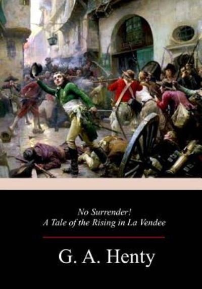 No Surrender! a Tale of the Rising in La Vendee - G a Henty - Livros - Createspace Independent Publishing Platf - 9781977933928 - 19 de outubro de 2017