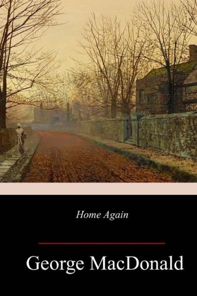Home Again - George MacDonald - Bøker - CreateSpace Independent Publishing Platf - 9781983534928 - 11. januar 2018