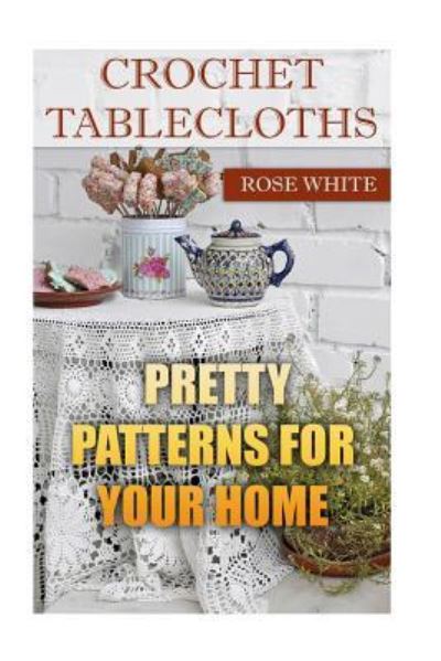 Cover for Rose White · Crochet Tablecloths (Paperback Book) (2018)