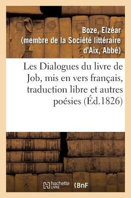 Cover for Elzéar Boze · Les Dialogues Du Livre de Job, MIS En Vers Francais, Traduction Libre Et Autres Poesies (Paperback Book) (2018)
