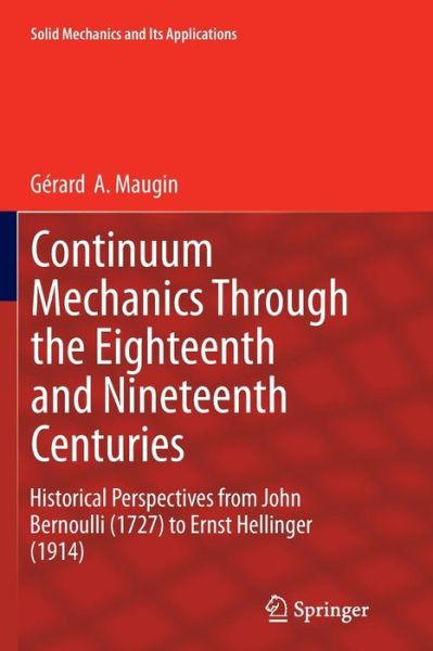 Cover for Gerard  A. Maugin · Continuum Mechanics Through the Eighteenth and Nineteenth Centuries: Historical Perspectives from John Bernoulli (1727) to Ernst Hellinger (1914) - Solid Mechanics and Its Applications (Paperback Book) [Softcover reprint of the original 1st ed. 2014 edition] (2016)