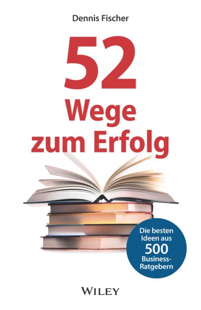 Cover for Dennis Fischer · 52 Wege zum Erfolg: Die besten Ideen aus 500 Business-Ratgebern (Hardcover Book) (2019)