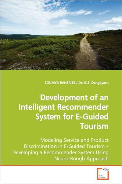 Development of an Intelligent Recommender System for E-guided Tourism: Modeling Service and Product Discrimination in E-guided Tourism ?developing a Recommender System Using Neuro-rough Approach - Soumya Banerjee - Książki - VDM Verlag - 9783639114928 - 16 czerwca 2009