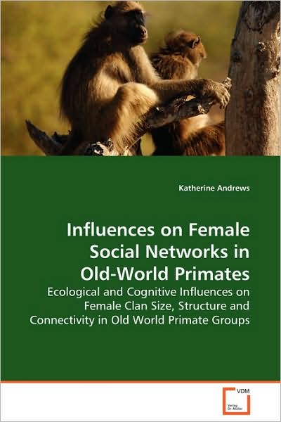 Cover for Katherine Andrews · Influences on Female Social Networks in Old-world Primates: Ecological and Cognitive Influences on Female Clan Size, Structure and Connectivity in Old World Primate Groups (Paperback Book) (2009)