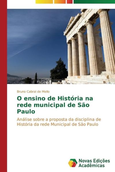 Cover for Bruno Cabral De Mello · O Ensino De História Na Rede Municipal De São Paulo: Análise Sobre a Proposta Da Disciplina De História Da Rede Municipal De São Paulo (Paperback Book) [Portuguese edition] (2014)