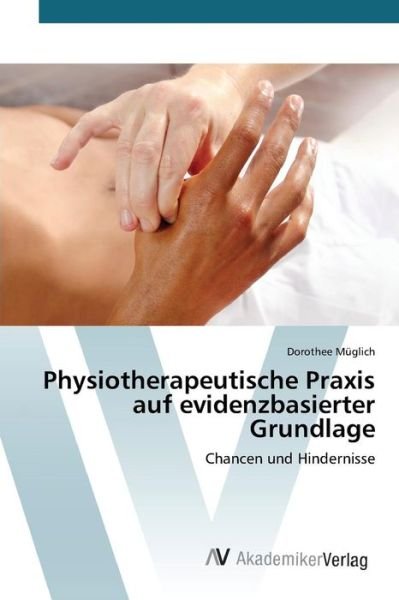 Physiotherapeutische Praxis Auf Evidenzbasierter Grundlage - Muglich Dorothee - Livros - AV Akademikerverlag - 9783639792928 - 2 de julho de 2015