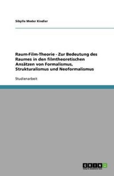 Cover for Sibylle Meder Kindler · Raum-Film-Theorie - Zur Bedeutung des Raumes in den filmtheoretischen Ansatzen von Formalismus, Strukturalismus und Neoformalismus (Paperback Book) [German edition] (2008)