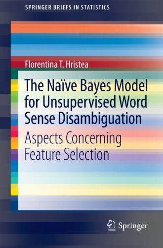 The Naive Bayes Model for Unsupervised Word Sense Disambiguation: Aspects Concerning Feature Selection - Springerbriefs in Statistics - Florentina T. Hristea - Books - Springer-Verlag Berlin and Heidelberg Gm - 9783642336928 - November 8, 2012