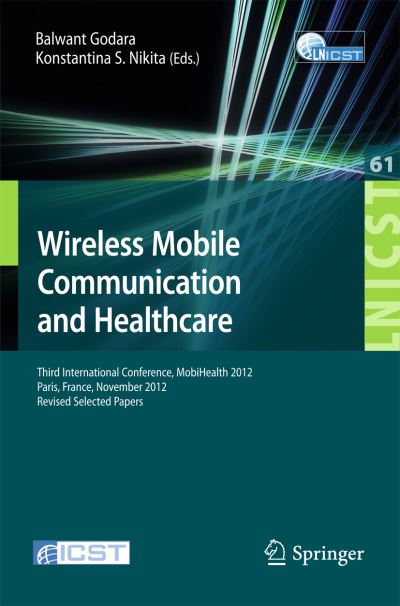 Cover for Balwant Godara · Wireless Mobile Communication and Healthcare: Third International Conference, MobiHealth 2012, Paris, France, November 21-23, 2012, Revised Selected Papers - Lecture Notes of the Institute for Computer Sciences, Social Informatics and Telecommunications E (Paperback Book) [2013 edition] (2013)