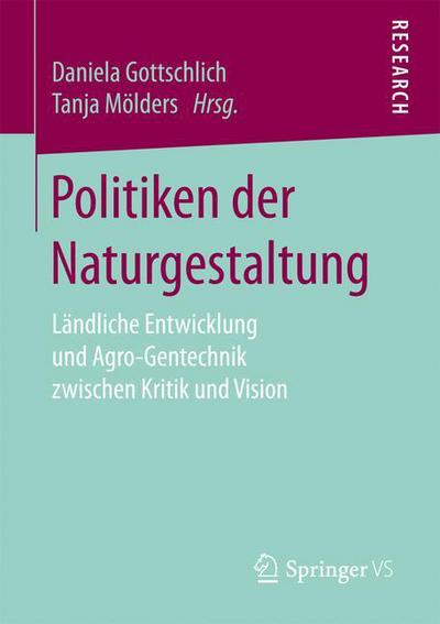 Cover for Politiken Der Naturgestaltung: Landliche Entwicklung Und Agro-Gentechnik Zwischen Kritik Und Vision (Paperback Book) [1. Aufl. 2017 edition] (2017)