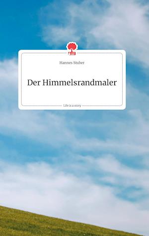 Cover for Hannes Stuber · Der Himmelsrandmaler. Life is a Story - story.one (Hardcover Book) (2021)