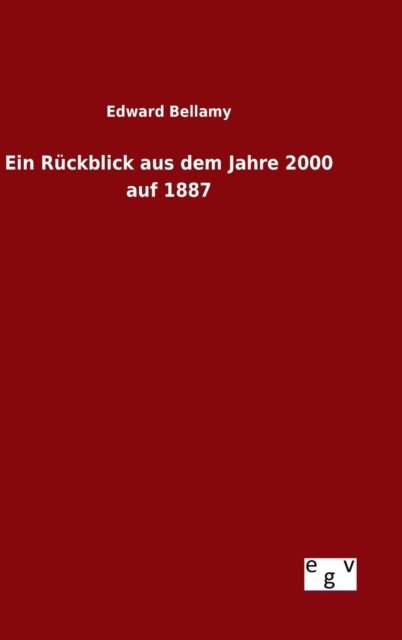 Cover for Edward Bellamy · Ein Ruckblick Aus Dem Jahre 2000 Auf 1887 (Hardcover Book) (2015)