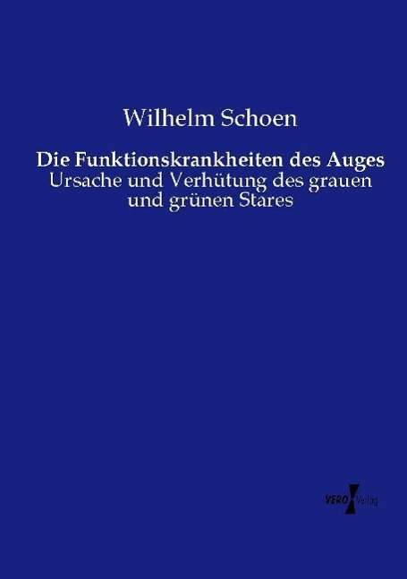 Cover for Wilhelm Schoen · Die Funktionskrankheiten des Auges: Ursache und Verhutung des grauen und grunen Stares (Paperback Book) (2020)