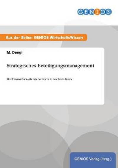 Cover for M Dengl · Strategisches Beteiligungsmanagement: Bei Finanzdienstleistern derzeit hoch im Kurs (Paperback Book) (2015)