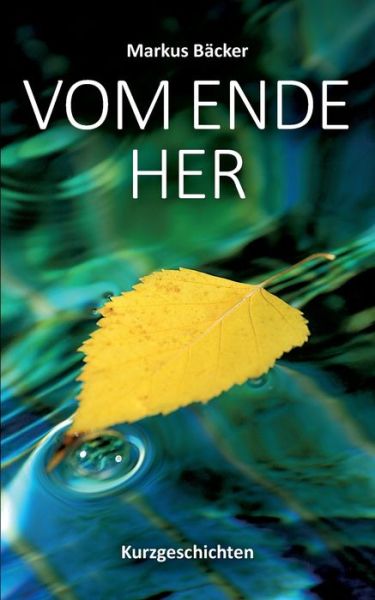 Cover for Markus Backer · Vom Ende her: Kurzgeschichten (Paperback Book) (2018)