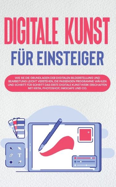 Cover for Sebastian Engelmann · Digitale Kunst fur Einsteiger: Wie Sie die Grundlagen der digitalen Bilderstellung und Bearbeitung leicht verstehen, die passenden Programme wahlen und Schritt fur Schritt das erste digitale Kunstwerk erschaffen mit Krita, Photoshop, Inkscape und Co. (Paperback Book) (2021)