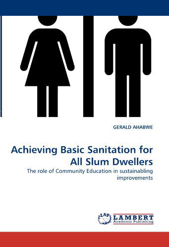 Cover for Gerald Ahabwe · Achieving Basic Sanitation for All Slum Dwellers: the Role of Community Education in Sustainabling Improvements (Paperback Book) (2010)