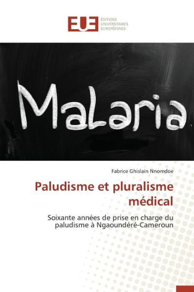 Paludisme et Pluralisme Medical - Nnomdoe Fabrice Ghislain - Bøger - Editions Universitaires Europeennes - 9783841748928 - 28. februar 2018