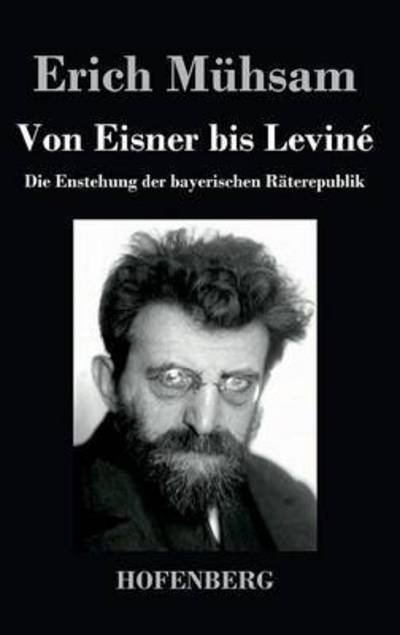 Cover for Erich Muhsam · Von Eisner Bis Levine. Die Enstehung Der Bayerischen Raterepublik (Inbunden Bok) (2016)