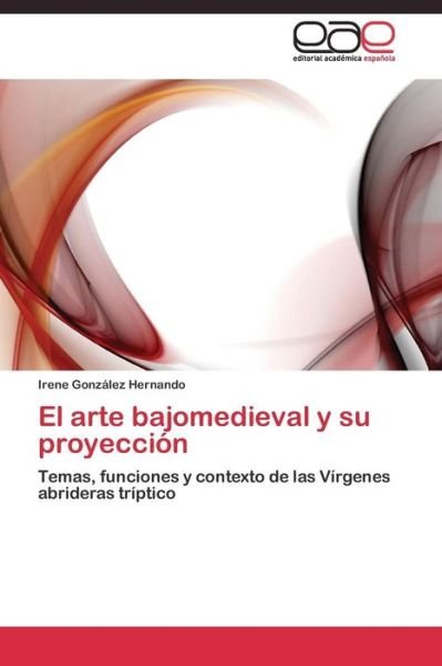 Cover for Gonzalez Hernando Irene · El Arte Bajomedieval Y Su Proyeccion (Pocketbok) (2011)