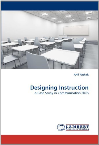 Designing Instruction: a Case Study in Communication Skills - Anil Pathak - Books - LAP LAMBERT Academic Publishing - 9783844396928 - May 13, 2011