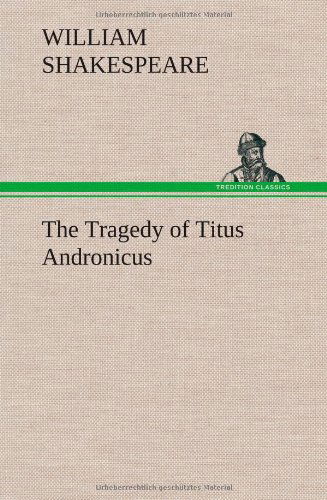 The Tragedy of Titus Andronicus - William Shakespeare - Boeken - TREDITION CLASSICS - 9783849177928 - 6 december 2012