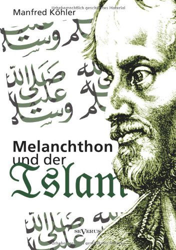 Cover for Manfred Kohler · Melanchthon Und Der Islam - Ein Beitrag Zur Klarung Des Verhaltnisses Zwischen Christentum Und Fremdreligionen in Der Reformationszeit (Paperback Book) [German edition] (2013)