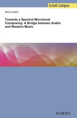 Cover for Rami Chahin · Towards a Spectral Microtonal Composing: A Bridge between Arabic and Western Music (Paperback Book) (2017)