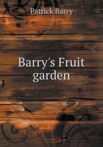 Barry's Fruit Garden - Patrick Barry - Livros - Book on Demand Ltd. - 9785518499928 - 8 de setembro de 2013