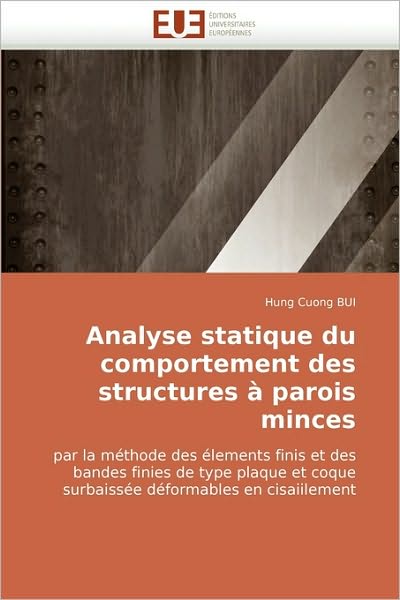 Cover for Hung Cuong Bui · Analyse Statique Du Comportement Des Structures À Parois Minces: Par La Méthode Des Élements Finis et Des Bandes Finies De Type Plaque et Coque Surbaissée Déformables en Cisaiilement (Paperback Book) [French edition] (2010)