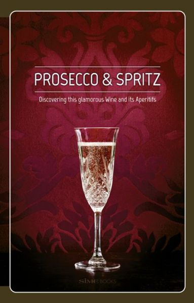 Cover for Elisa Giraud / Arcangelo Piai · Prosecco &amp; Spritz: Discovering This Glamorous Wine and Its Aperitifs (Hardcover Book) (2018)