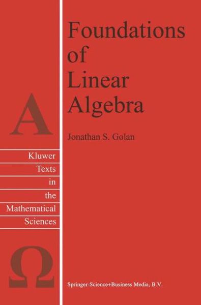 Cover for Jonathan S. Golan · Foundations of Linear Algebra - Texts in the Mathematical Sciences (Paperback Book) [1st Ed. Softcover of Orig. Ed. 1995 edition] (2010)