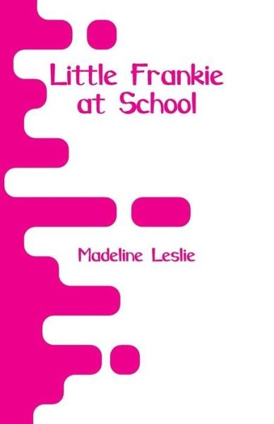 Little Frankie at School - Madeline Leslie - Books - Alpha Edition - 9789353292928 - December 29, 2018