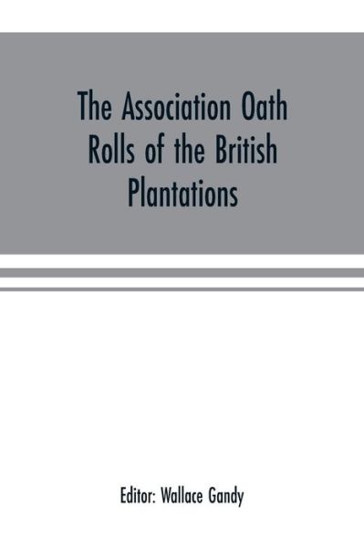 Cover for Wallace Gandy · The Association oath rolls of the British Plantations (New York, Virginia, etc.) A.D. 1696 (Paperback Book) (2000)