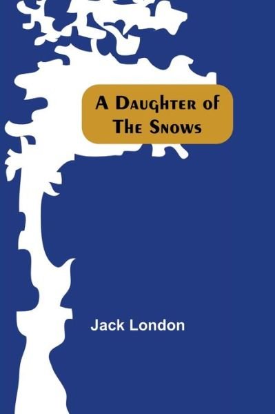 Cover for Jack London · A Daughter Of The Snows (Taschenbuch) (2021)