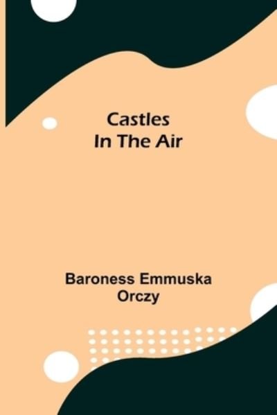 Cover for Baroness Emmuska Orczy · Castles In The Air (Taschenbuch) (2021)