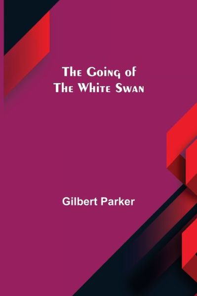 Cover for Gilbert Parker · The Going of the White Swan (Paperback Book) (2022)