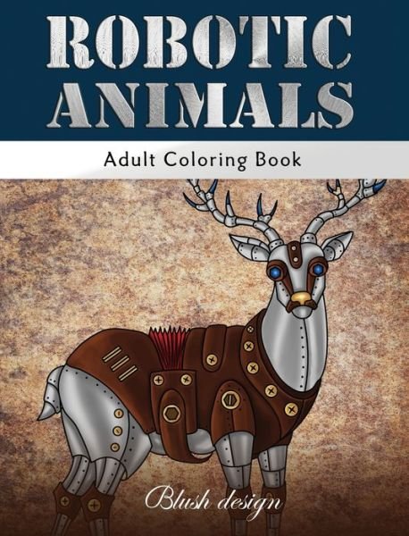 Cover for Blush Design · Robotic Animals (Hardcover Book) (2019)