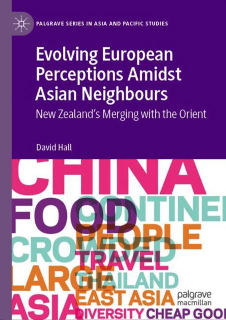 Cover for David Hall · Evolving European Perceptions Amidst Asian Neighbours: New Zealand's Merging with the Orient - Palgrave Series in Asia and Pacific Studies (Hardcover Book) [2024 edition] (2024)