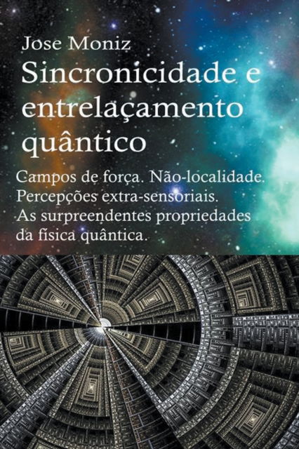 Cover for Jose Moniz · Sincronicidade e entrelacamento quantico. Campos de forca. Nao-localidade. Percepcoes extra-sensoriais. As surpreendentes propriedades da fisica quantica. (Paperback Book) (2019)