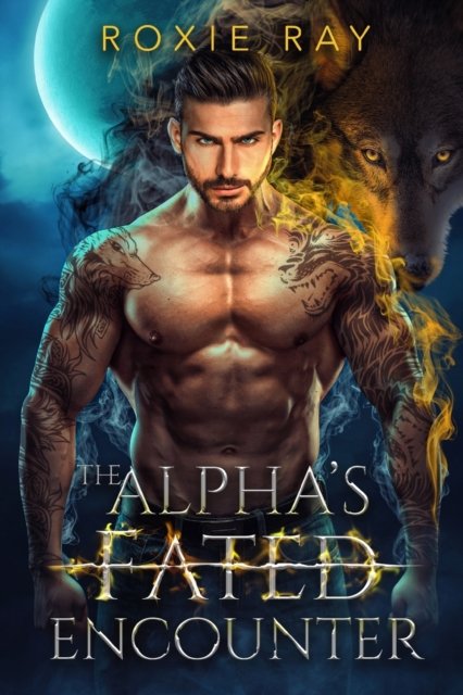 Cover for Roxie Ray · The Alpha's Fated Encounter: An Opposites Attract Shifter Romance - Fated to Royalty (Pocketbok) (2023)