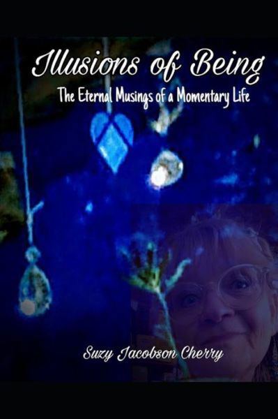 Illusions of Being: The Eternal Musings of a Momentary Life - Suzy Jacobson Cherry - Boeken - Independently Published - 9798428705928 - 14 maart 2022