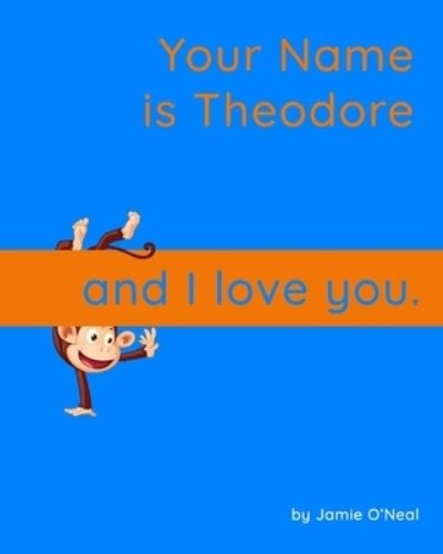 Your Name is Theodore and I Love You.: A Baby Book for Theodore - Jamie O'Neal - Boeken - Independently Published - 9798544340928 - 26 juli 2021