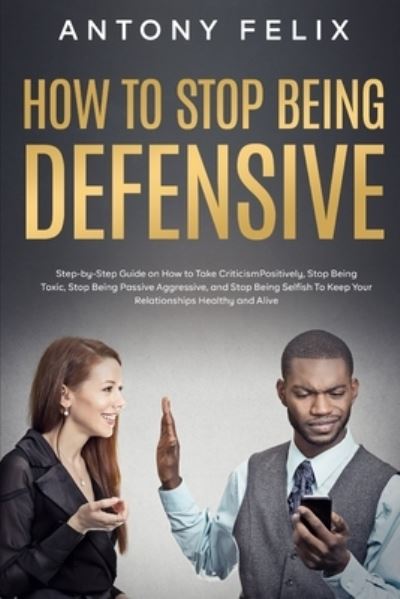 Cover for Antony Felix · How to Stop Being Defensive (Paperback Book) (2021)