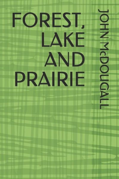 Forest, Lake and Prairie - John McDougall - Książki - Independently Published - 9798630061928 - 24 marca 2020