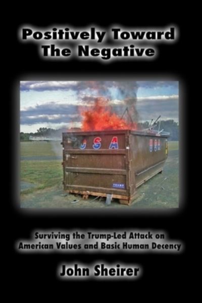 Positively Toward the Negative - John Sheirer - Books - Independently Published - 9798683531928 - September 11, 2020