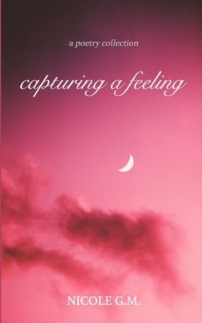 Nicole G M · Capturing a Feeling (Paperback Book) (2021)