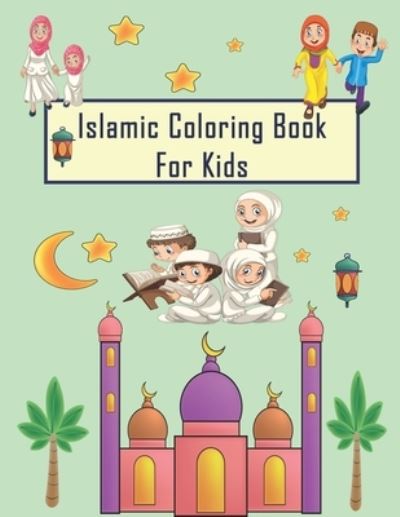 Cover for Moslem Islamic · Islamic Coloring Book For Kids: My First Islamic Coloring Book for Children to love islam Perfect eid and ramadan activity book for For Children, Toddlers all Boys and Girls! (Paperback Book) (2021)